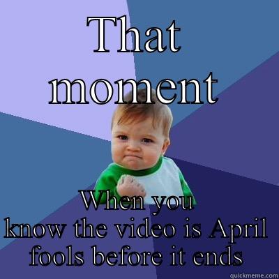 THAT MOMENT WHEN YOU KNOW THE VIDEO IS APRIL FOOLS BEFORE IT ENDS Success Kid