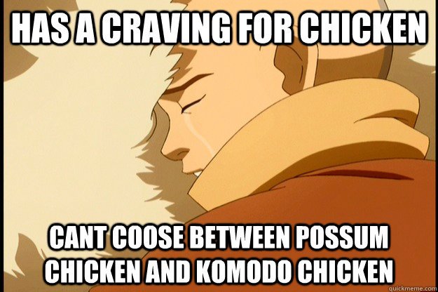 has a craving for chicken cant coose between Possum chicken and komodo chicken  