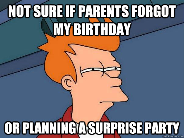 not-sure-if-parents-forgot-my-birthday-or-planning-a-surprise-party