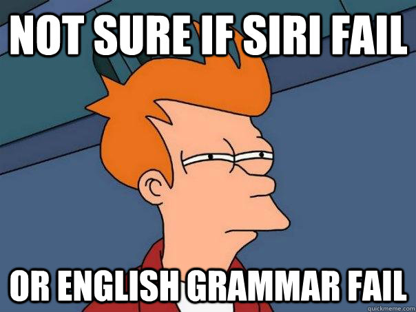 Not sure if Siri Fail Or English Grammar Fail   Futurama Fry