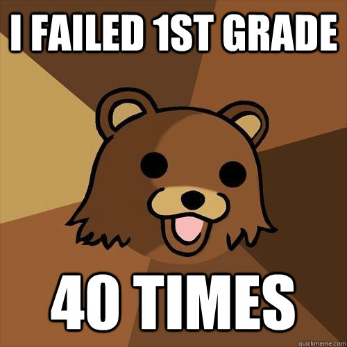 I Failed 1st grade 40 times  Pedobear