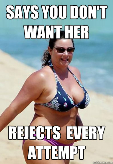 says you don't want her rejects  every attempt   Overweight Wife