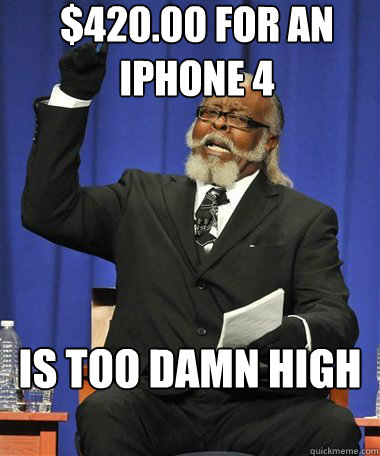 $420.00 FOR AN IPHONE 4  Is too damn high - $420.00 FOR AN IPHONE 4  Is too damn high  Rent Is Too Damn High Guy