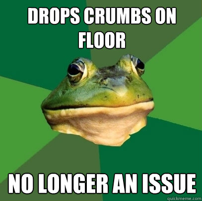 Drops crumbs on floor No longer an issue - Drops crumbs on floor No longer an issue  Foul Bachelor Frog