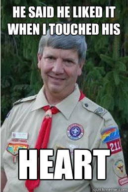 he said he liked it when i touched his heart  Harmless Scout Leader