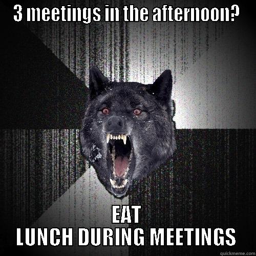 lunch meeting - 3 MEETINGS IN THE AFTERNOON? EAT LUNCH DURING MEETINGS Insanity Wolf