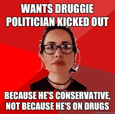 Wants druggie politician kicked out Because he's conservative, not because he's on drugs - Wants druggie politician kicked out Because he's conservative, not because he's on drugs  Liberal Douche Garofalo