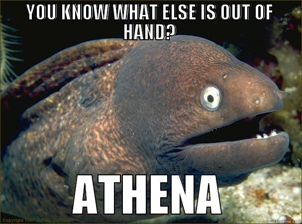 Athena is out of hand - YOU KNOW WHAT ELSE IS OUT OF HAND? ATHENA Bad Joke Eel