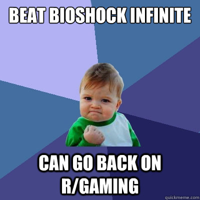 Beat Bioshock Infinite Can go back on R/Gaming - Beat Bioshock Infinite Can go back on R/Gaming  Success Kid