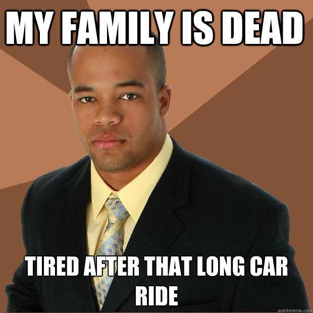 My family is dead tired after that long car ride  Successful Black Man