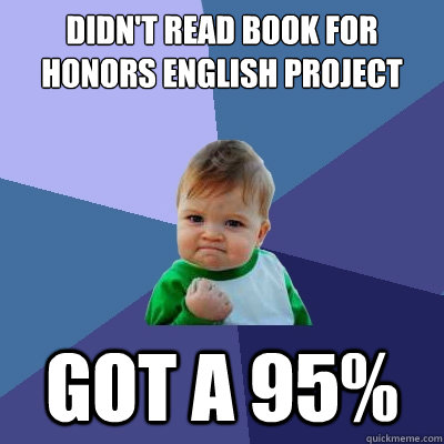 didn't read book for honors english project got a 95%  Success Kid