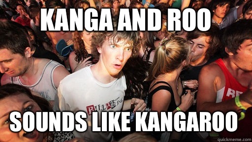 Kanga and Roo  Sounds like kangaroo   Sudden Clarity Clarence