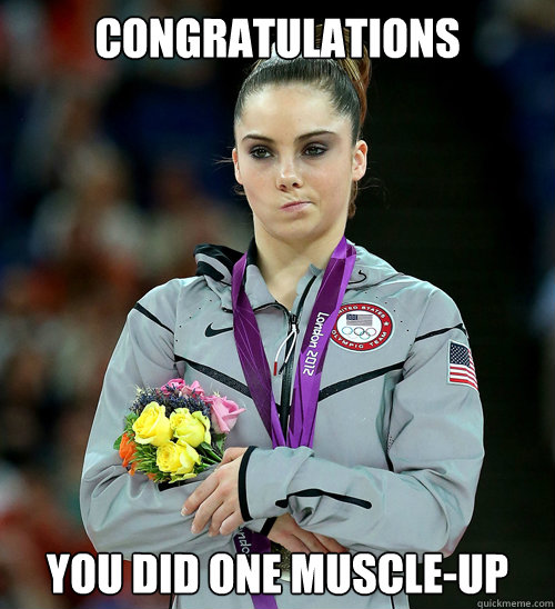 Congratulations you did one muscle-up  McKayla Not Impressed