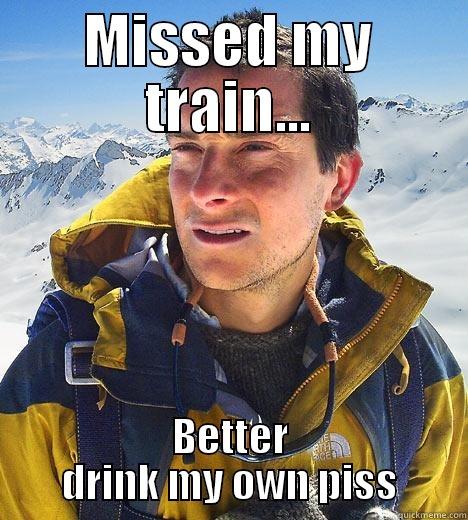 MISSED MY TRAIN... BETTER DRINK MY OWN PISS Bear Grylls