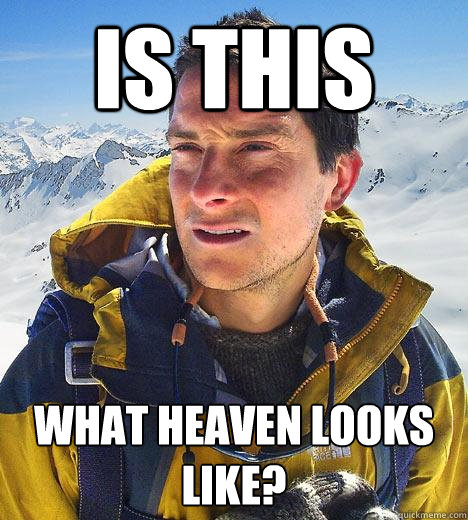 Is this  What heaven looks like?  Bear Grylls