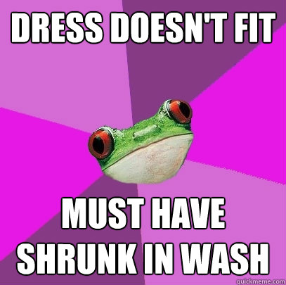 dress doesn't fit must have shrunk in wash  Foul Bachelorette Frog