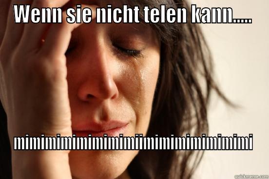 WENN SIE NICHT TELEN KANN..... MIMIMIMIMIMIMIMIIMIMIMIMIMIMIMI First World Problems