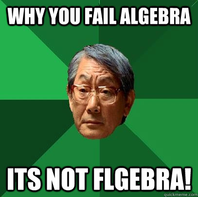 WHY YOU FAIL ALGEBRA Its not Flgebra!  High Expectations Asian Father