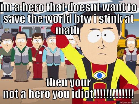 hero tahts not a hero - IM A HERO THAT DOESNT WANT TO SAVE THE WORLD BTW I STINK AT MATH  THEN YOUR NOT A HERO YOU IDIOT!!!!!!!!!!!!! Captain Hindsight