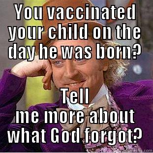 YOU VACCINATED YOUR CHILD ON THE DAY HE WAS BORN? TELL ME MORE ABOUT WHAT GOD FORGOT? Creepy Wonka