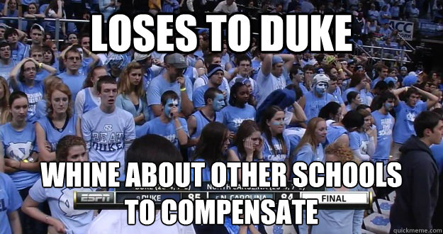 Loses to duke whine about other schools 
to compensate - Loses to duke whine about other schools 
to compensate  Stunned UNC Fans