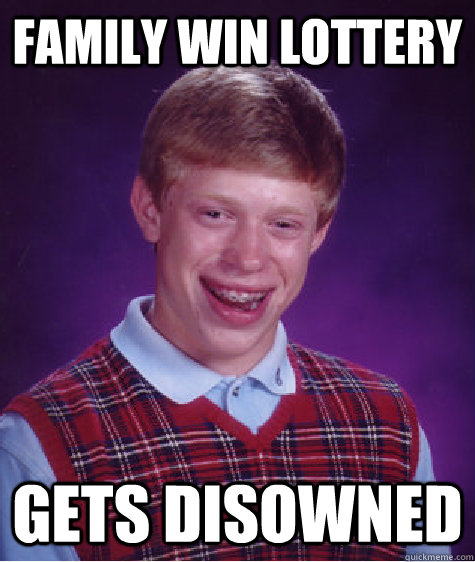 Family win lottery Gets disowned   Bad Luck Brian