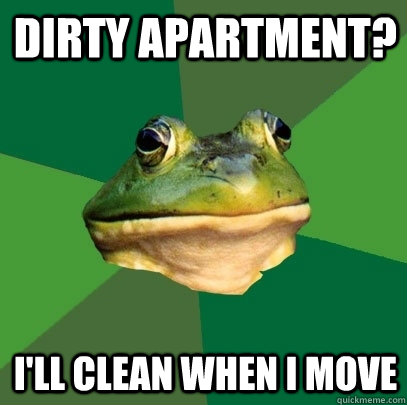 Dirty apartment? I'll clean when I move - Dirty apartment? I'll clean when I move  Foul Bachelor Frog