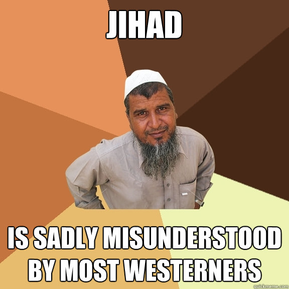 Jihad is sadly misunderstood by most westerners - Jihad is sadly misunderstood by most westerners  Ordinary Muslim Man