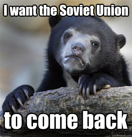 I want the Soviet Union to come back  Confession Bear