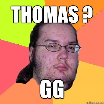 Thomas ? gg  Butthurt Dweller