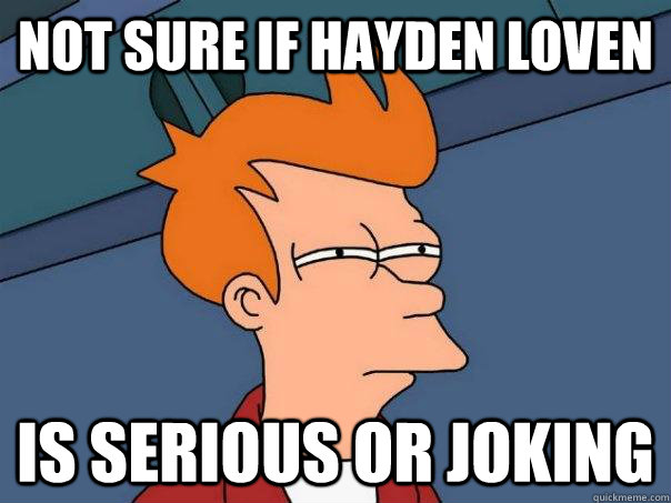 Not sure if Hayden Loven Is serious or joking  Futurama Fry