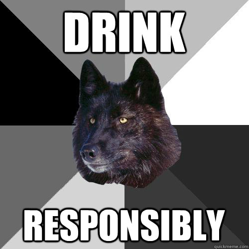 drink  responsibly - drink  responsibly  Sanity Wolf