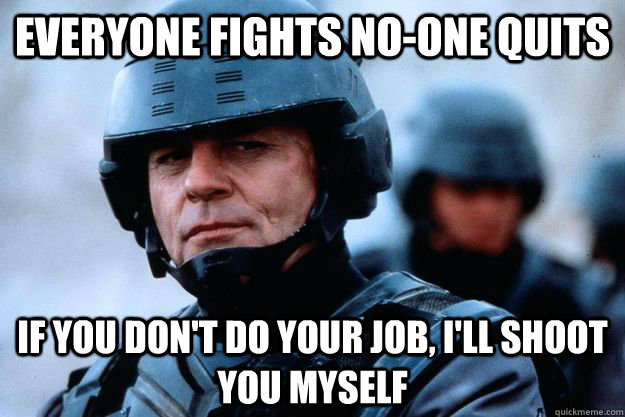 Everyone fights no-one quits If you don't do your job, I'll shoot you myself  Hardcore Michael Ironside