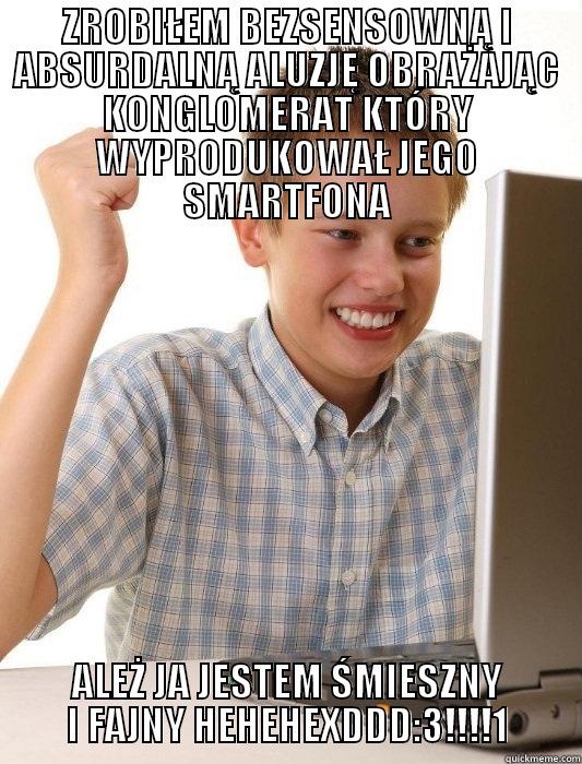 ZROBIŁEM BEZSENSOWNĄ I ABSURDALNĄ ALUZJĘ OBRAŻAJĄC KONGLOMERAT KTÓRY WYPRODUKOWAŁ JEGO SMARTFONA ALEŻ JA JESTEM ŚMIESZNY I FAJNY HEHEHEXDDD:3!!!!1 First Day on the Internet Kid