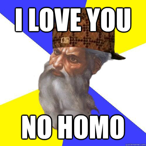 I love you no homo  Scumbag Advice God