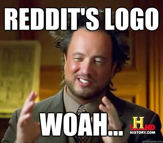 reddit's logo woah...  Ancient Aliens