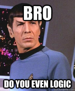 Bro Do you even logic - Bro Do you even logic  SkepticalSpock