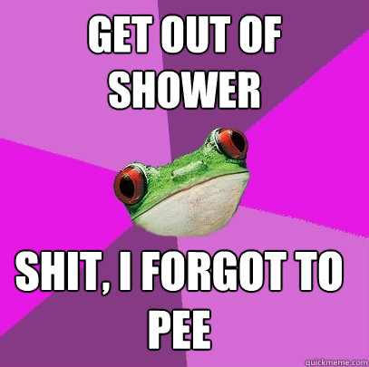 Get out of shower Shit, I forgot to pee  Foul Bachelorette Frog