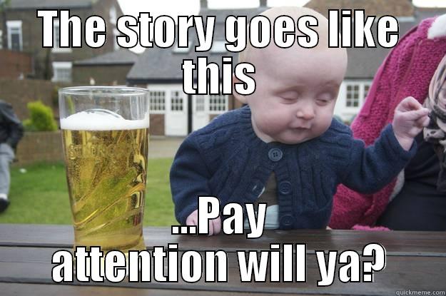 THE STORY GOES LIKE THIS ...PAY ATTENTION WILL YA? drunk baby