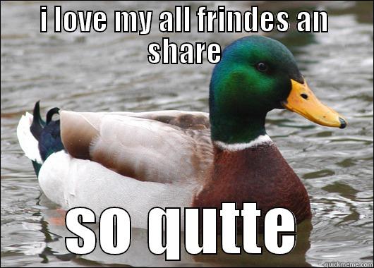 I LOVE MY ALL FRINDES AN SHARE SO QUTTE Actual Advice Mallard