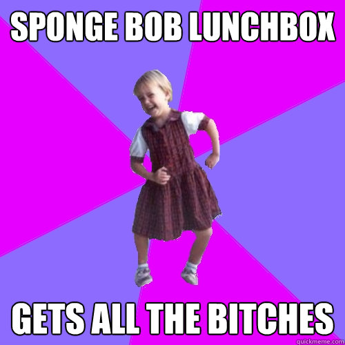 Sponge bob lunchbox Gets all the bitches - Sponge bob lunchbox Gets all the bitches  Socially awesome kindergartener