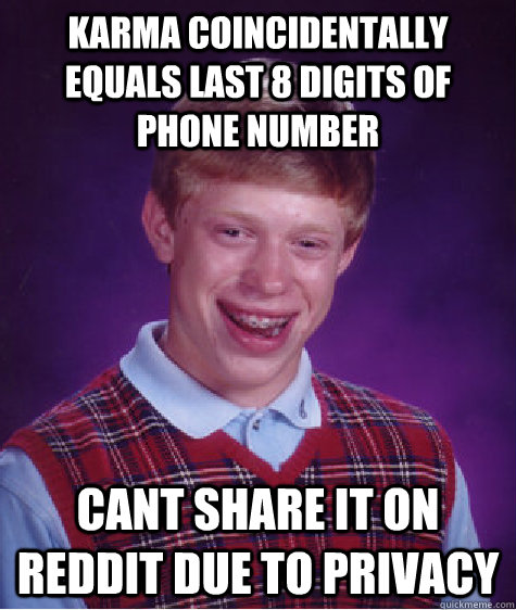 karma coincidentally equals last 8 digits of phone number Cant share it on reddit due to privacy  Bad Luck Brian