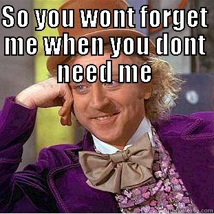  SO YOU WONT FORGET ME WHEN YOU DONT NEED ME Creepy Wonka