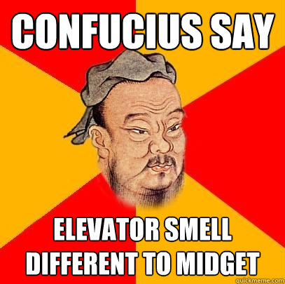 Confucius say elevator smell different to midget - Confucius say elevator smell different to midget  Confucius says