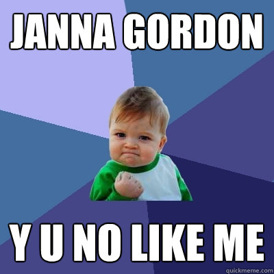 Janna Gordon y u no like me  Success Kid