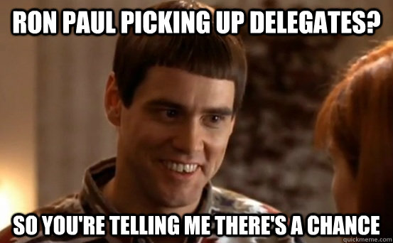 Ron Paul picking up delegates? so you're telling me there's a chance  