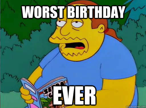 Worst birthday Ever - Worst birthday Ever  Comic Book Guy