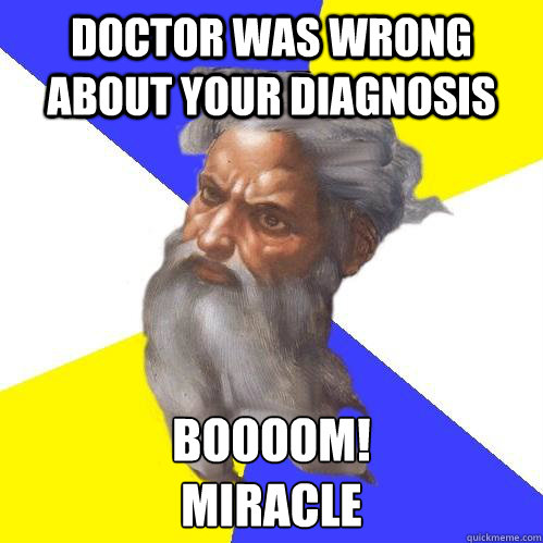 Doctor was wrong about your diagnosis boooom!
miracle - Doctor was wrong about your diagnosis boooom!
miracle  Advice God