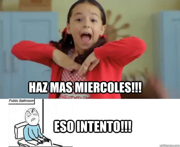 HAZ MAS MIERCOLES!!! ESO INTENTO!!!  miercoles