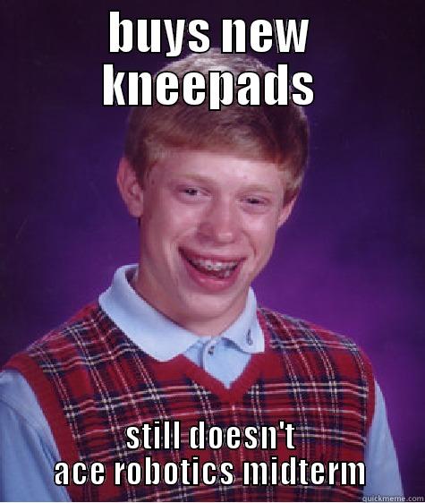 BUYS NEW KNEEPADS STILL DOESN'T ACE ROBOTICS MIDTERM Bad Luck Brian